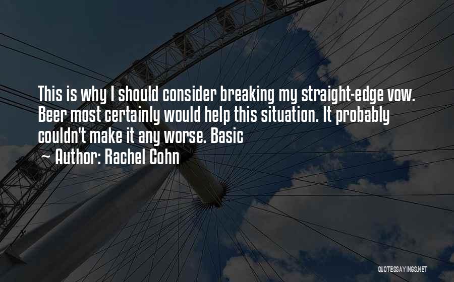 Rachel Cohn Quotes: This Is Why I Should Consider Breaking My Straight-edge Vow. Beer Most Certainly Would Help This Situation. It Probably Couldn't