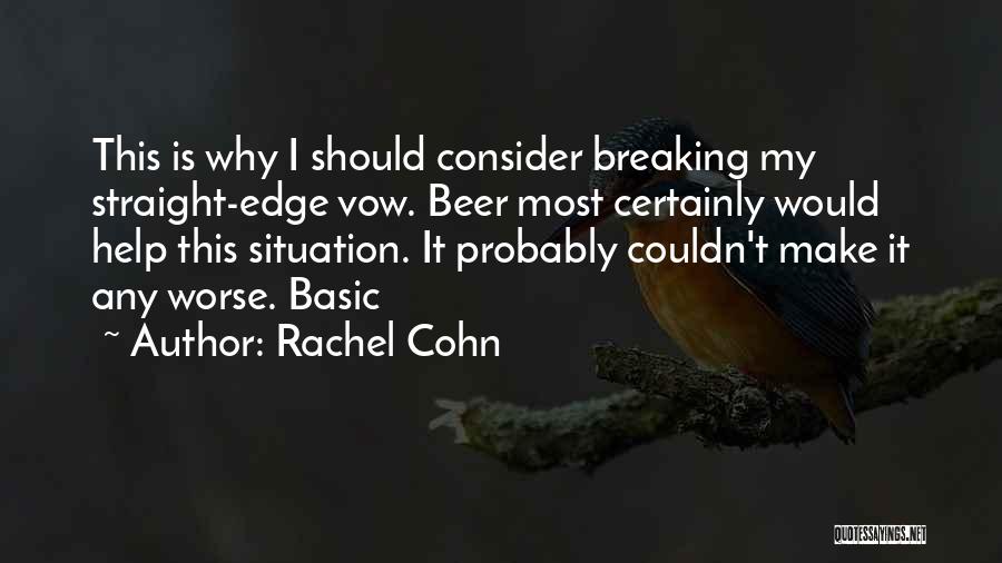 Rachel Cohn Quotes: This Is Why I Should Consider Breaking My Straight-edge Vow. Beer Most Certainly Would Help This Situation. It Probably Couldn't