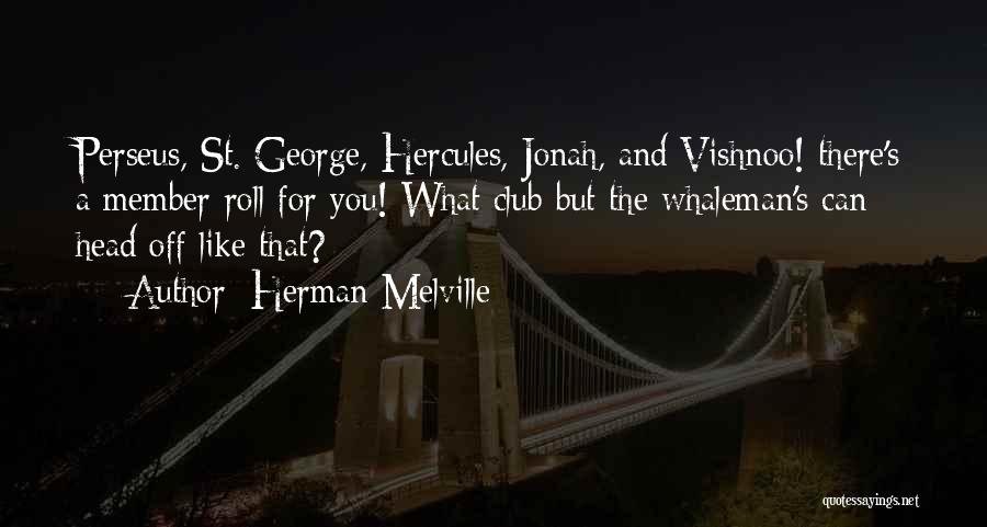 Herman Melville Quotes: Perseus, St. George, Hercules, Jonah, And Vishnoo! There's A Member-roll For You! What Club But The Whaleman's Can Head Off