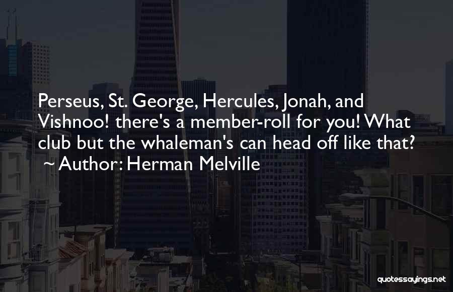 Herman Melville Quotes: Perseus, St. George, Hercules, Jonah, And Vishnoo! There's A Member-roll For You! What Club But The Whaleman's Can Head Off