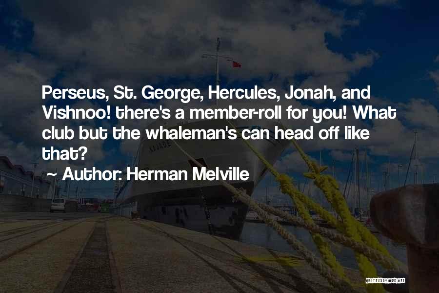 Herman Melville Quotes: Perseus, St. George, Hercules, Jonah, And Vishnoo! There's A Member-roll For You! What Club But The Whaleman's Can Head Off