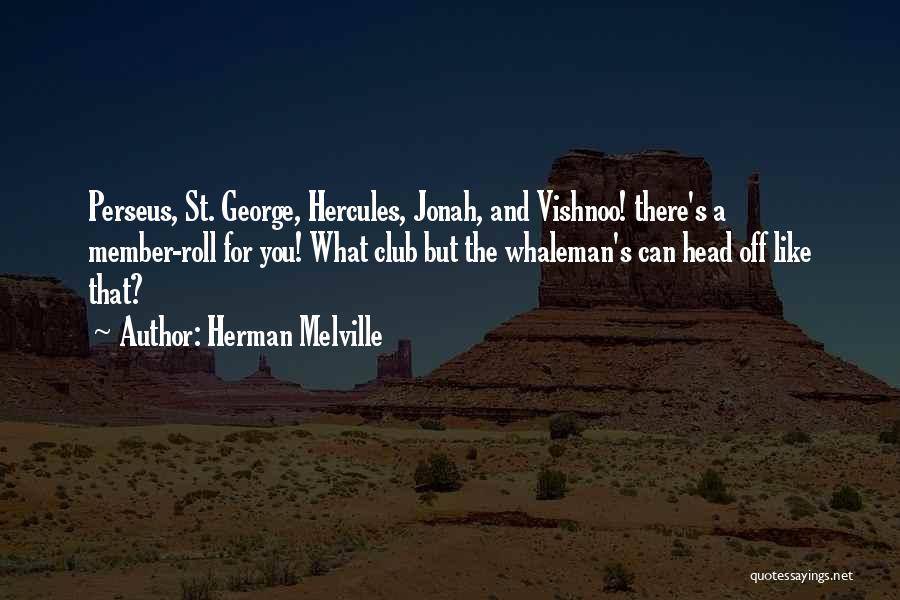 Herman Melville Quotes: Perseus, St. George, Hercules, Jonah, And Vishnoo! There's A Member-roll For You! What Club But The Whaleman's Can Head Off