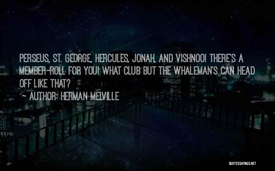 Herman Melville Quotes: Perseus, St. George, Hercules, Jonah, And Vishnoo! There's A Member-roll For You! What Club But The Whaleman's Can Head Off