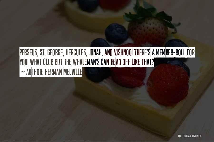 Herman Melville Quotes: Perseus, St. George, Hercules, Jonah, And Vishnoo! There's A Member-roll For You! What Club But The Whaleman's Can Head Off