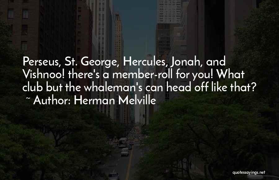 Herman Melville Quotes: Perseus, St. George, Hercules, Jonah, And Vishnoo! There's A Member-roll For You! What Club But The Whaleman's Can Head Off