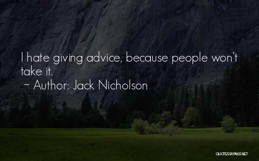 Jack Nicholson Quotes: I Hate Giving Advice, Because People Won't Take It.