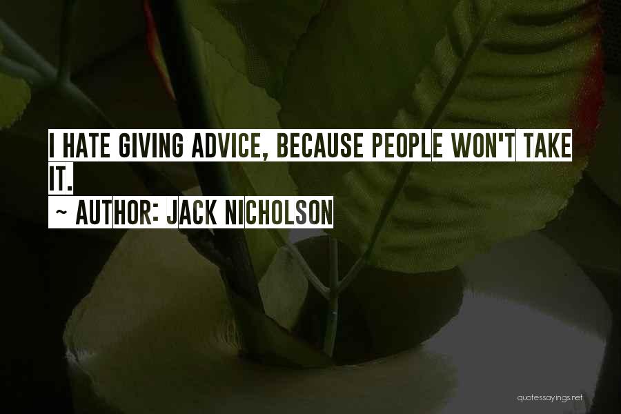Jack Nicholson Quotes: I Hate Giving Advice, Because People Won't Take It.