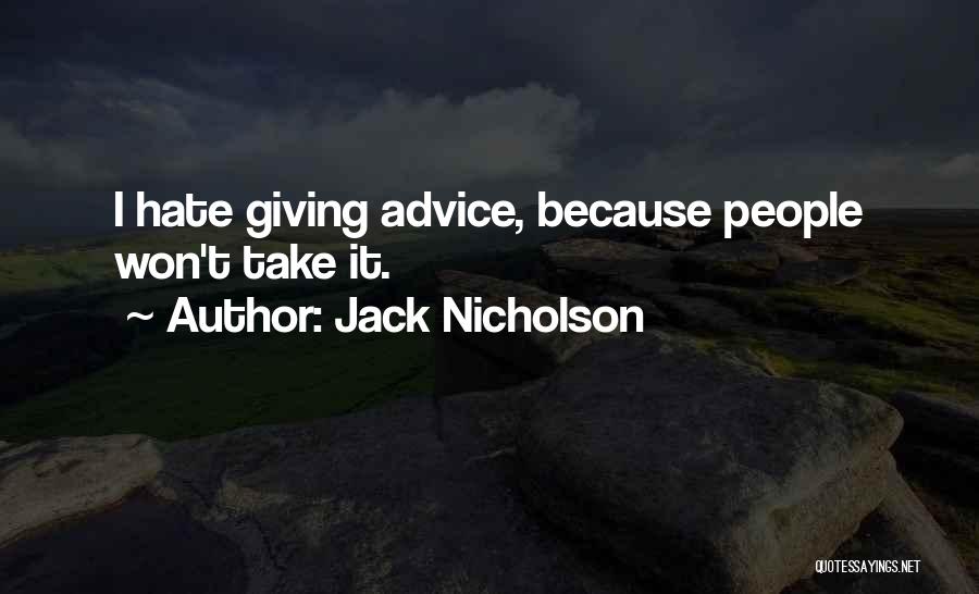 Jack Nicholson Quotes: I Hate Giving Advice, Because People Won't Take It.