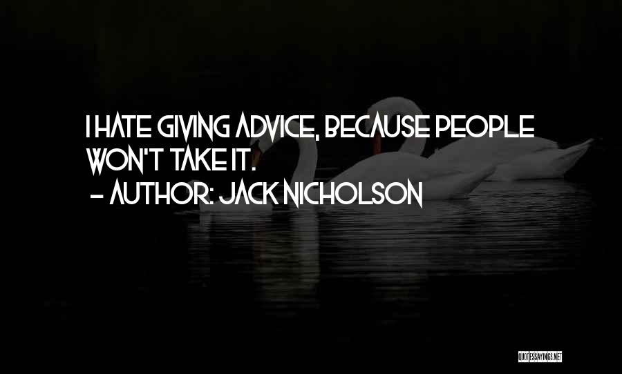 Jack Nicholson Quotes: I Hate Giving Advice, Because People Won't Take It.