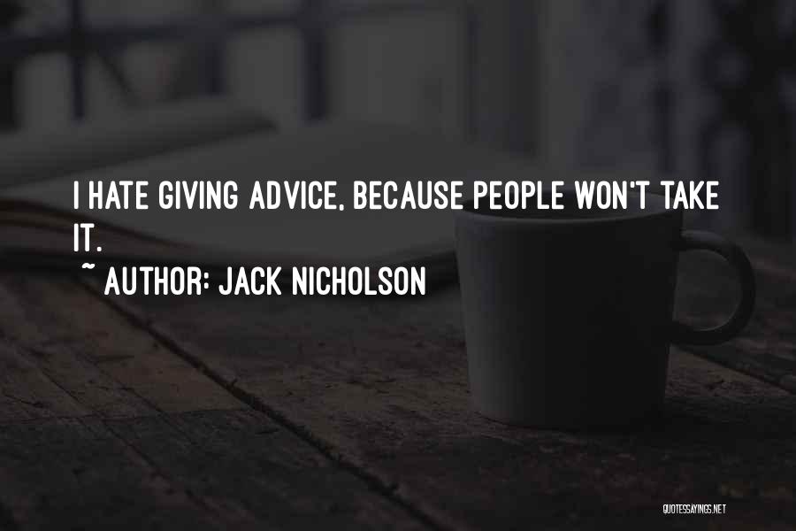 Jack Nicholson Quotes: I Hate Giving Advice, Because People Won't Take It.