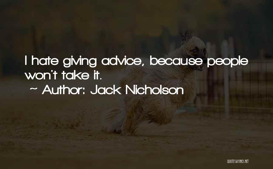 Jack Nicholson Quotes: I Hate Giving Advice, Because People Won't Take It.