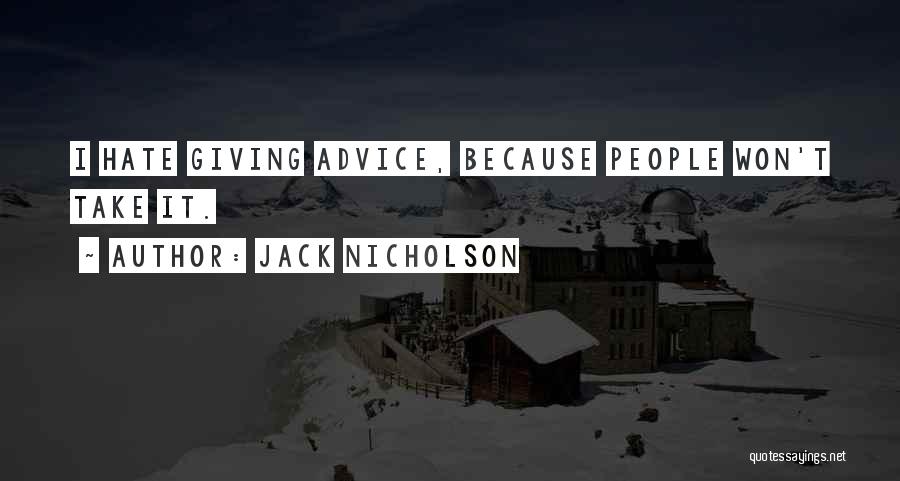 Jack Nicholson Quotes: I Hate Giving Advice, Because People Won't Take It.