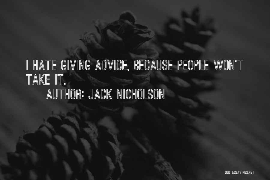 Jack Nicholson Quotes: I Hate Giving Advice, Because People Won't Take It.