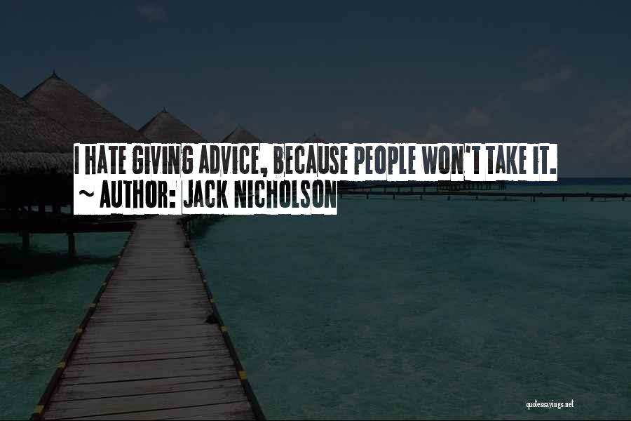 Jack Nicholson Quotes: I Hate Giving Advice, Because People Won't Take It.