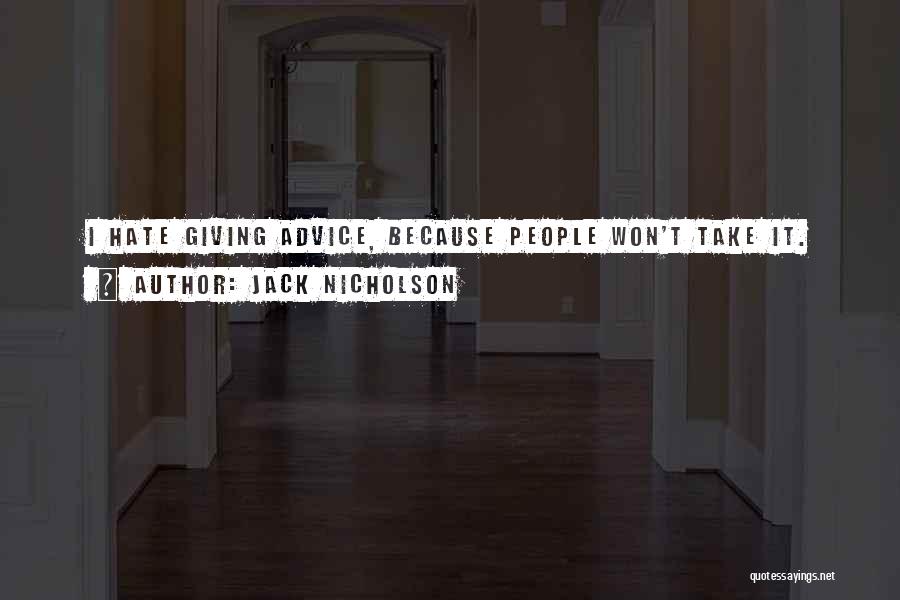Jack Nicholson Quotes: I Hate Giving Advice, Because People Won't Take It.