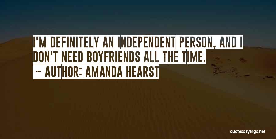 Amanda Hearst Quotes: I'm Definitely An Independent Person, And I Don't Need Boyfriends All The Time.