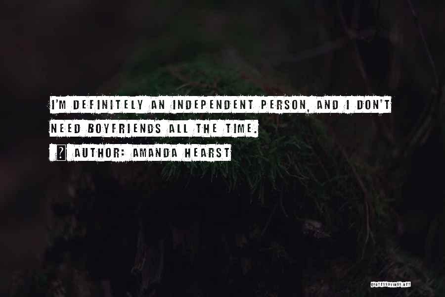 Amanda Hearst Quotes: I'm Definitely An Independent Person, And I Don't Need Boyfriends All The Time.