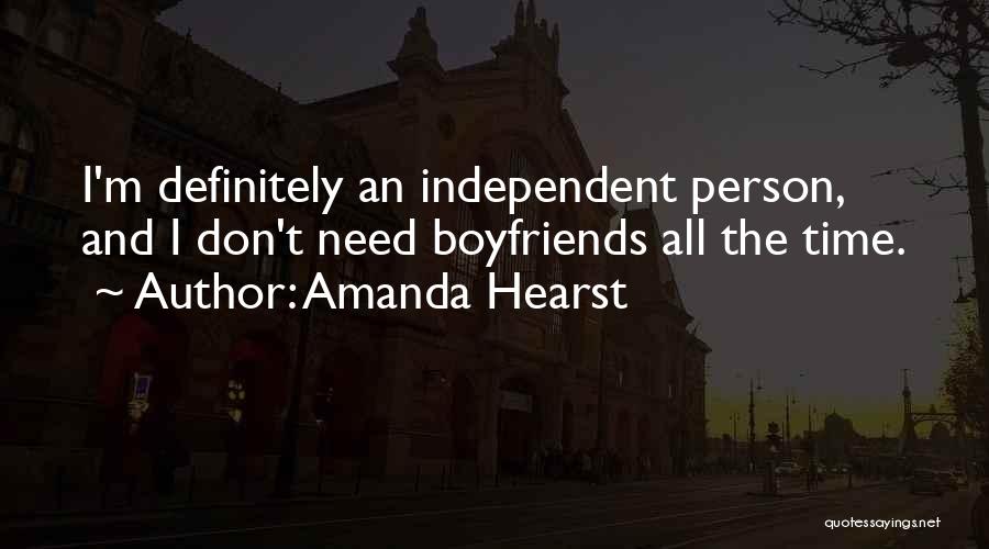 Amanda Hearst Quotes: I'm Definitely An Independent Person, And I Don't Need Boyfriends All The Time.