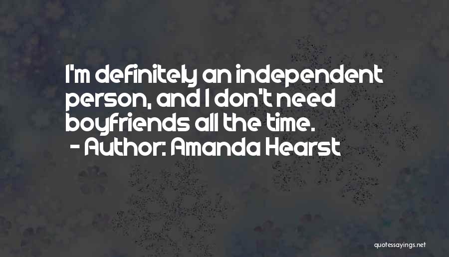 Amanda Hearst Quotes: I'm Definitely An Independent Person, And I Don't Need Boyfriends All The Time.