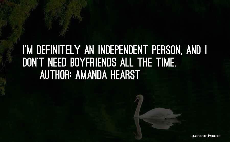 Amanda Hearst Quotes: I'm Definitely An Independent Person, And I Don't Need Boyfriends All The Time.