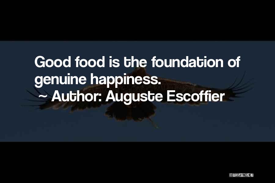Auguste Escoffier Quotes: Good Food Is The Foundation Of Genuine Happiness.