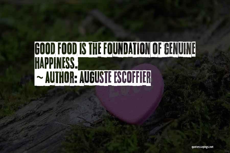 Auguste Escoffier Quotes: Good Food Is The Foundation Of Genuine Happiness.