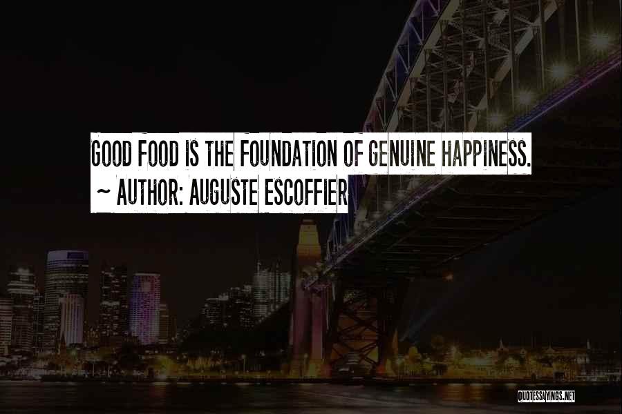 Auguste Escoffier Quotes: Good Food Is The Foundation Of Genuine Happiness.