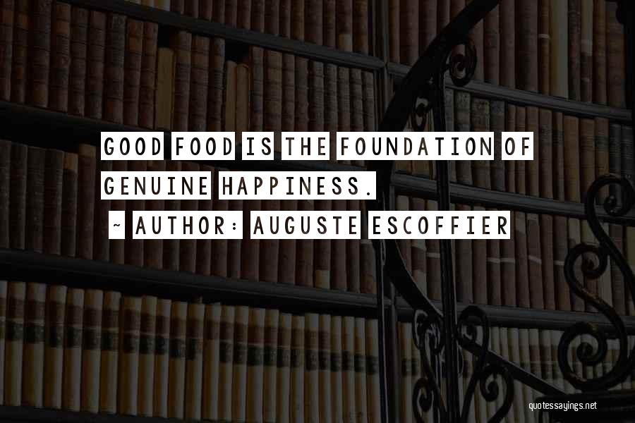 Auguste Escoffier Quotes: Good Food Is The Foundation Of Genuine Happiness.