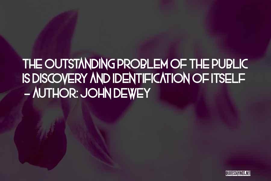 John Dewey Quotes: The Outstanding Problem Of The Public Is Discovery And Identification Of Itself