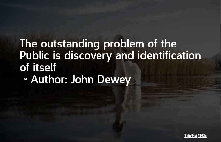 John Dewey Quotes: The Outstanding Problem Of The Public Is Discovery And Identification Of Itself