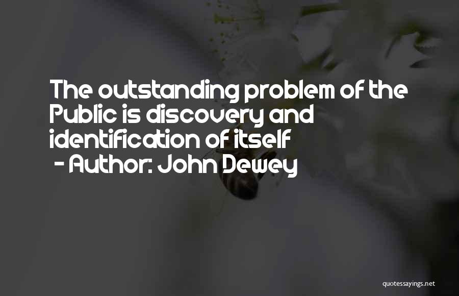 John Dewey Quotes: The Outstanding Problem Of The Public Is Discovery And Identification Of Itself