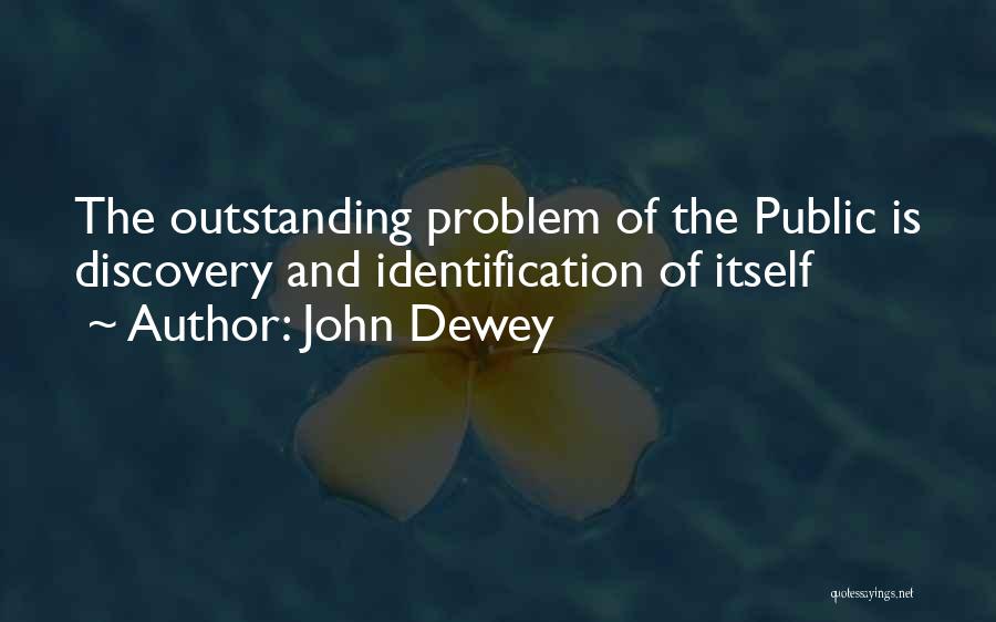 John Dewey Quotes: The Outstanding Problem Of The Public Is Discovery And Identification Of Itself