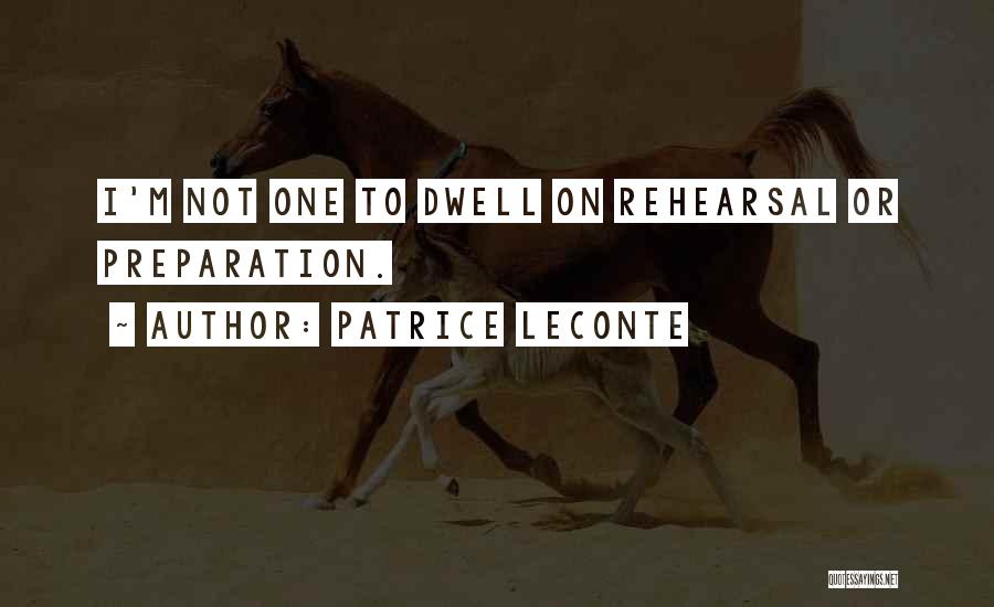 Patrice Leconte Quotes: I'm Not One To Dwell On Rehearsal Or Preparation.