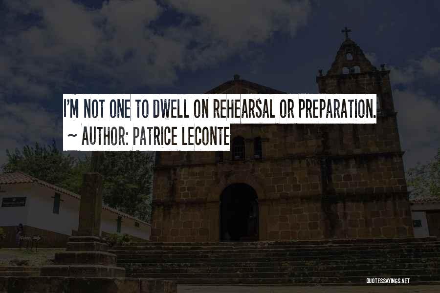 Patrice Leconte Quotes: I'm Not One To Dwell On Rehearsal Or Preparation.