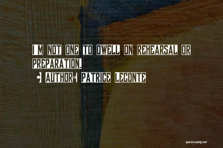 Patrice Leconte Quotes: I'm Not One To Dwell On Rehearsal Or Preparation.