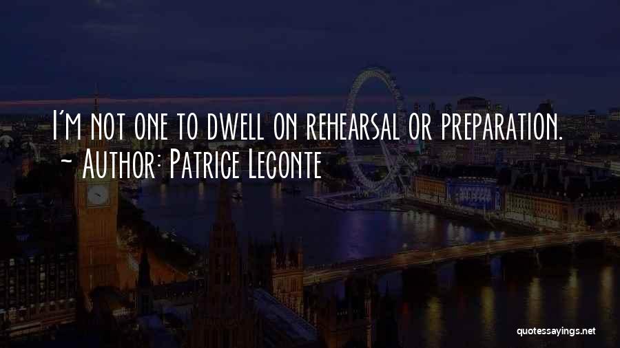 Patrice Leconte Quotes: I'm Not One To Dwell On Rehearsal Or Preparation.