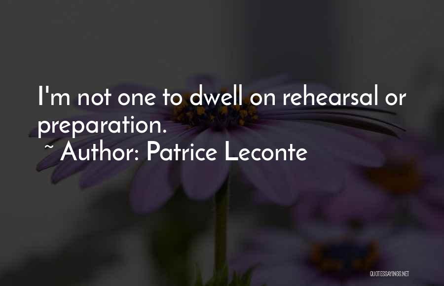 Patrice Leconte Quotes: I'm Not One To Dwell On Rehearsal Or Preparation.