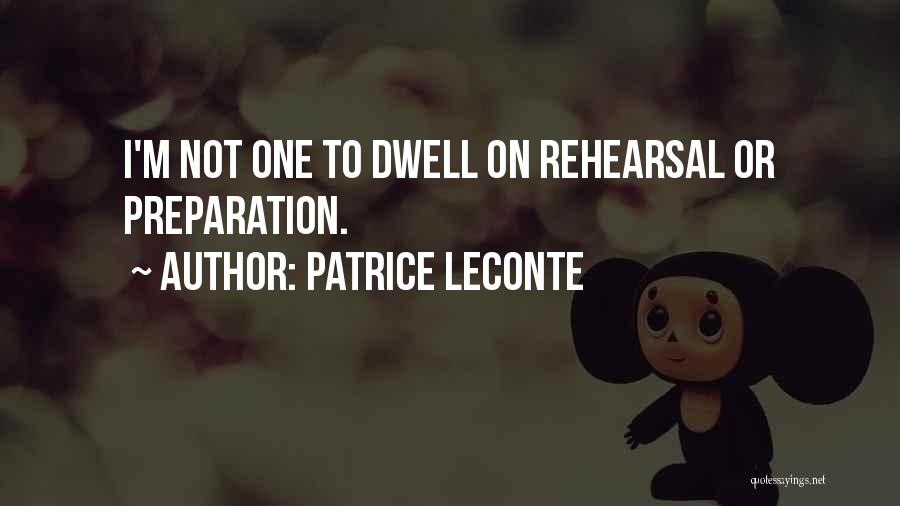 Patrice Leconte Quotes: I'm Not One To Dwell On Rehearsal Or Preparation.