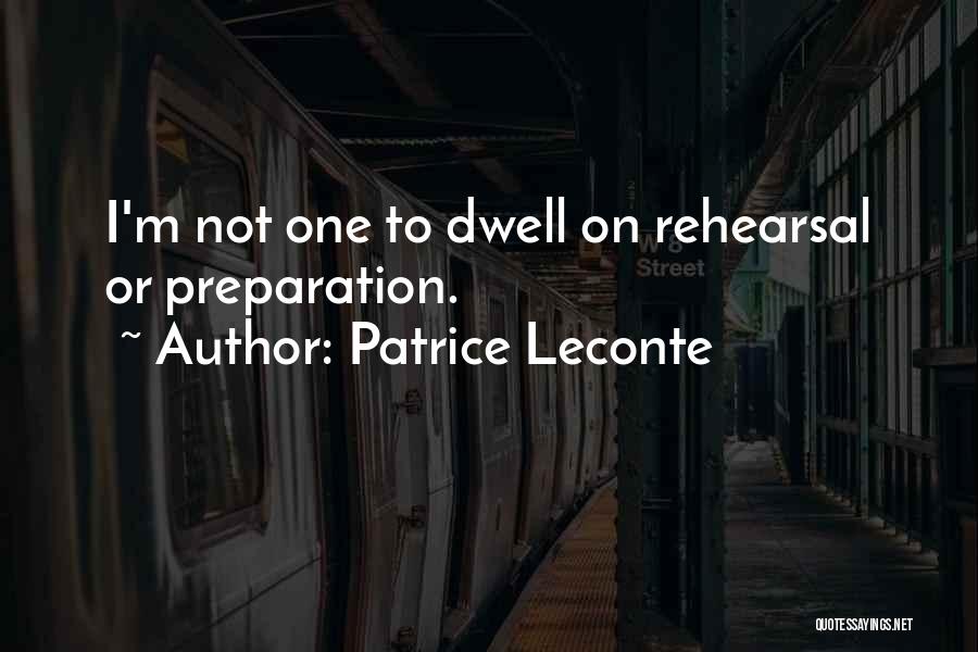 Patrice Leconte Quotes: I'm Not One To Dwell On Rehearsal Or Preparation.