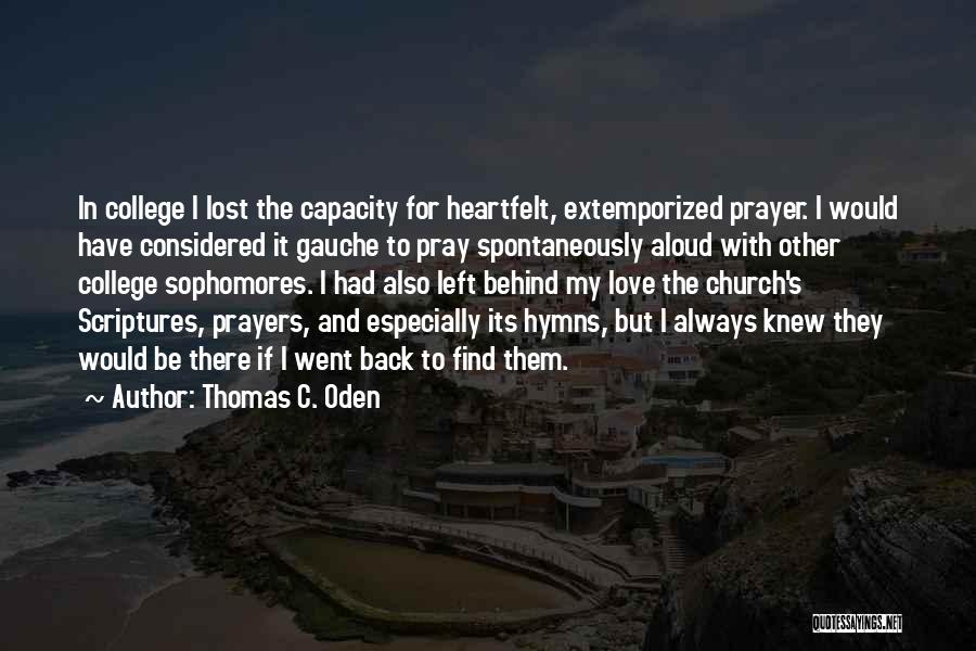 Thomas C. Oden Quotes: In College I Lost The Capacity For Heartfelt, Extemporized Prayer. I Would Have Considered It Gauche To Pray Spontaneously Aloud