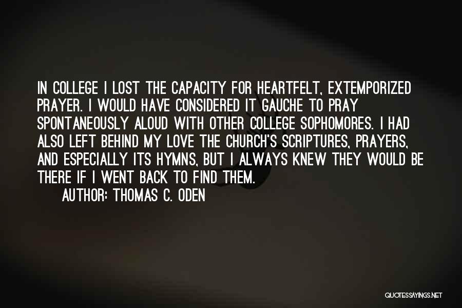 Thomas C. Oden Quotes: In College I Lost The Capacity For Heartfelt, Extemporized Prayer. I Would Have Considered It Gauche To Pray Spontaneously Aloud