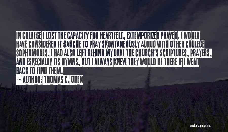 Thomas C. Oden Quotes: In College I Lost The Capacity For Heartfelt, Extemporized Prayer. I Would Have Considered It Gauche To Pray Spontaneously Aloud