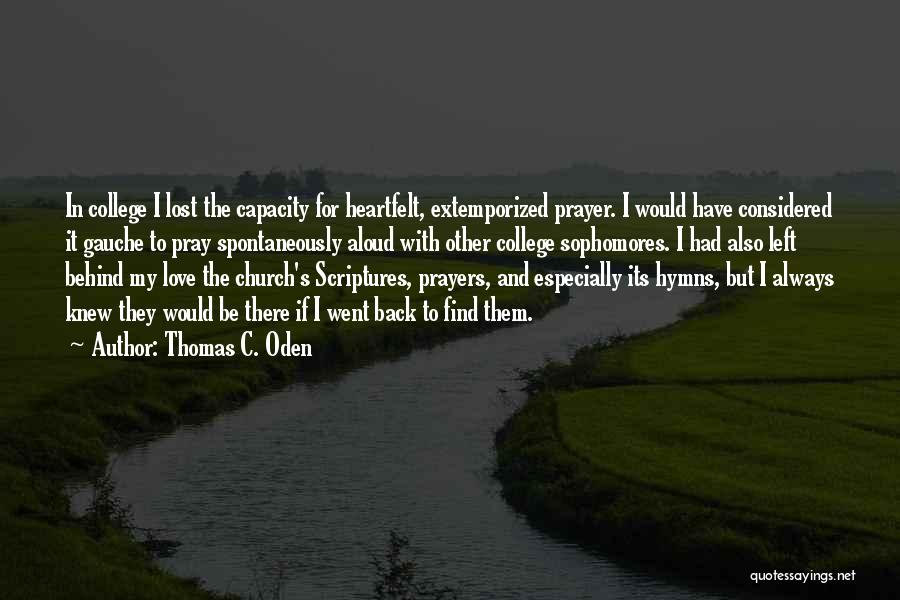 Thomas C. Oden Quotes: In College I Lost The Capacity For Heartfelt, Extemporized Prayer. I Would Have Considered It Gauche To Pray Spontaneously Aloud