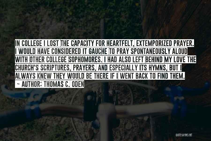 Thomas C. Oden Quotes: In College I Lost The Capacity For Heartfelt, Extemporized Prayer. I Would Have Considered It Gauche To Pray Spontaneously Aloud