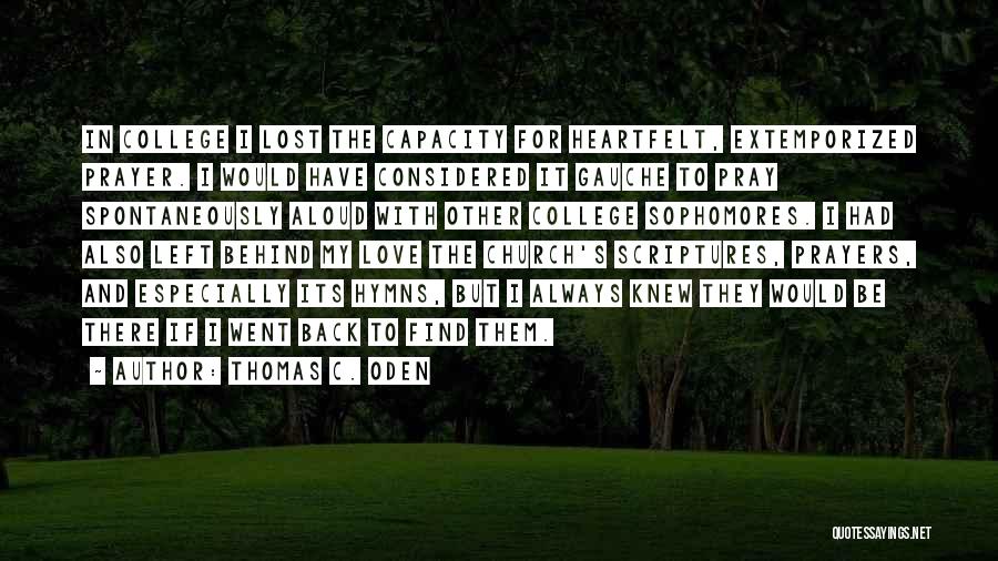 Thomas C. Oden Quotes: In College I Lost The Capacity For Heartfelt, Extemporized Prayer. I Would Have Considered It Gauche To Pray Spontaneously Aloud