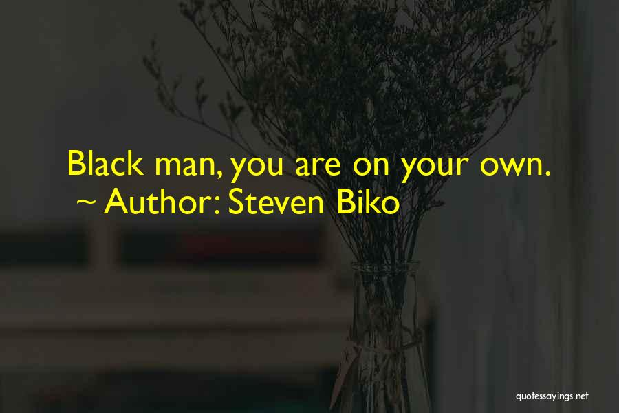 Steven Biko Quotes: Black Man, You Are On Your Own.