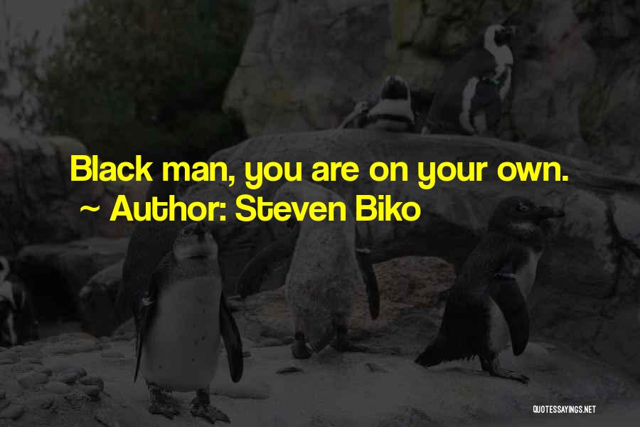 Steven Biko Quotes: Black Man, You Are On Your Own.