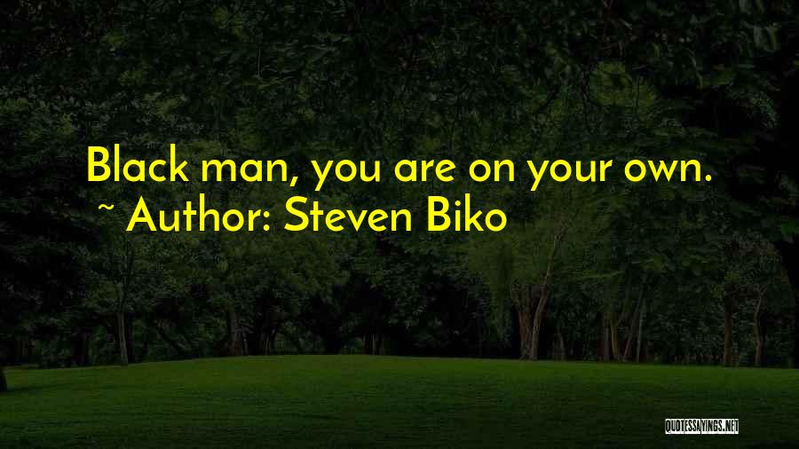 Steven Biko Quotes: Black Man, You Are On Your Own.