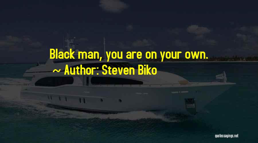 Steven Biko Quotes: Black Man, You Are On Your Own.