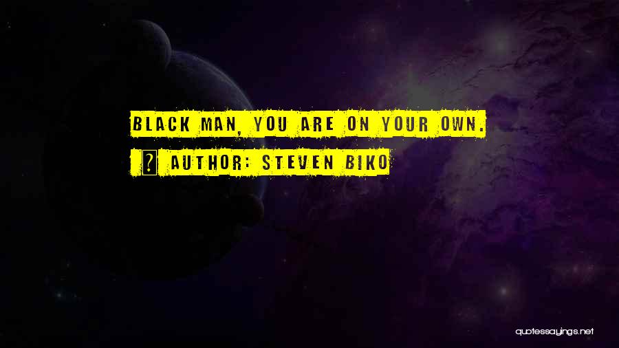 Steven Biko Quotes: Black Man, You Are On Your Own.